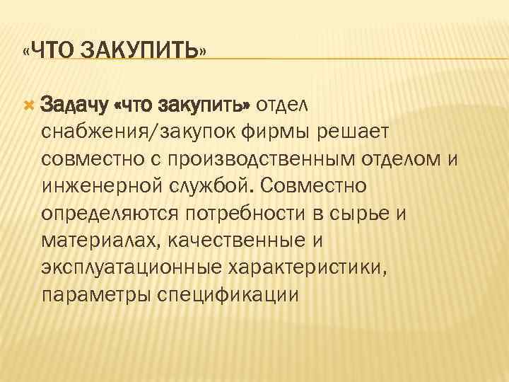  «ЧТО ЗАКУПИТЬ» Задачу «что закупить» отдел снабжения/закупок фирмы решает совместно с производственным отделом