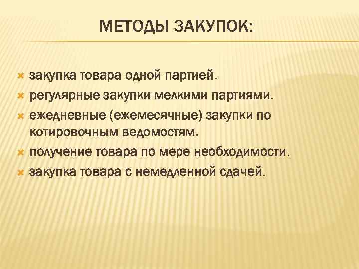 МЕТОДЫ ЗАКУПОК: закупка товара одной партией. регулярные закупки мелкими партиями. ежедневные (ежемесячные) закупки по