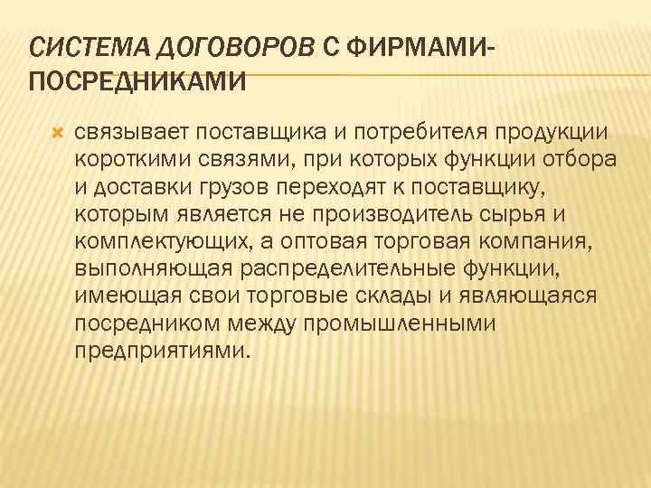 СИСТЕМА ДОГОВОРОВ С ФИРМАМИПОСРЕДНИКАМИ связывает поставщика и потребителя продукции короткими связями, при которых функции