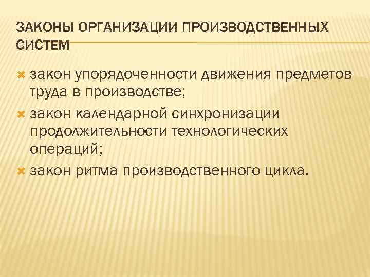 ЗАКОНЫ ОРГАНИЗАЦИИ ПРОИЗВОДСТВЕННЫХ СИСТЕМ закон упорядоченности движения предметов труда в производстве; закон календарной синхронизации