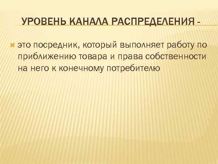 УРОВЕНЬ КАНАЛА РАСПРЕДЕЛЕНИЯ это посредник, который выполняет работу по приближению товара и права собственности