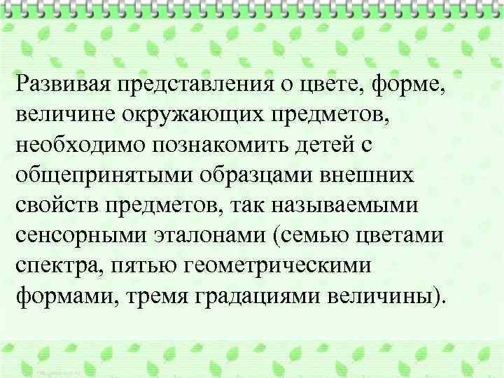 Развивая представления о цвете, форме, величине окружающих предметов, необходимо познакомить детей с общепринятыми образцами