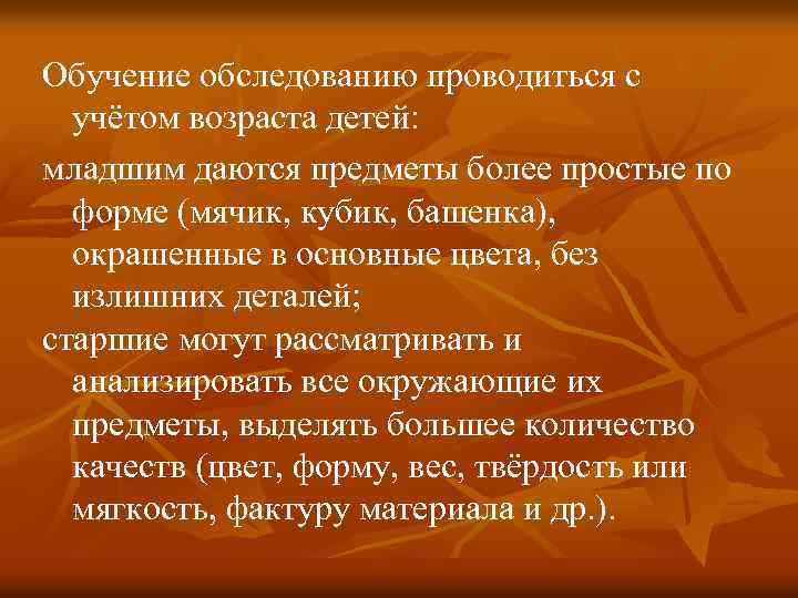 Обучение обследованию проводиться с учётом возраста детей: младшим даются предметы более простые по форме