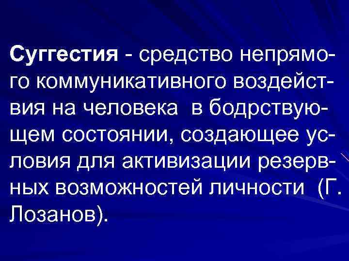 Суггестия - средство непрямого коммуникативного воздействия на человека в бодрствующем состоянии, создающее условия для