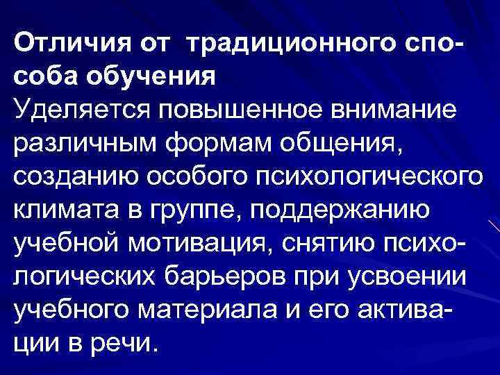 Отличия от традиционного способа обучения Уделяется повышенное внимание различным формам общения, созданию особого психологического