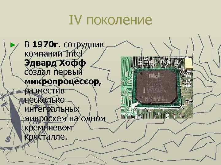 IV поколение ► В 1970 г. сотрудник компании Intel Эдвард Хофф создал первый микропроцессор,