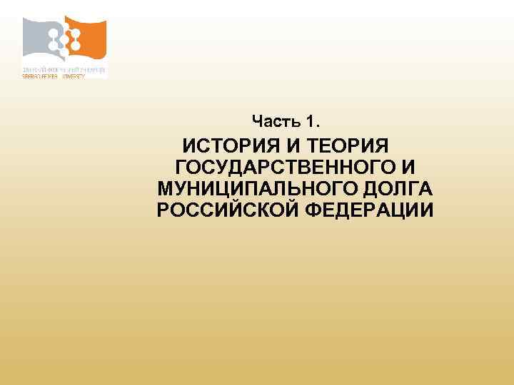 Часть 1. ИСТОРИЯ И ТЕОРИЯ ГОСУДАРСТВЕННОГО И МУНИЦИПАЛЬНОГО ДОЛГА РОССИЙСКОЙ ФЕДЕРАЦИИ 