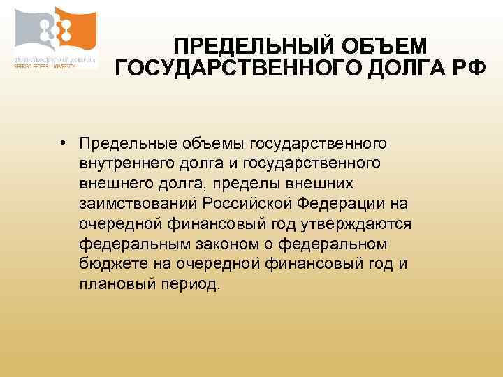 ПРЕДЕЛЬНЫЙ ОБЪЕМ ГОСУДАРСТВЕННОГО ДОЛГА РФ • Предельные объемы государственного внутреннего долга и государственного внешнего