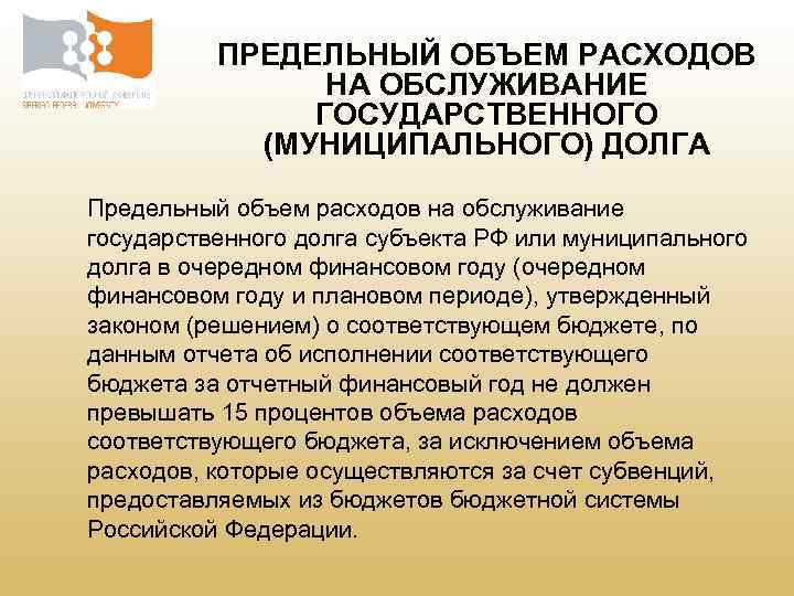 ПРЕДЕЛЬНЫЙ ОБЪЕМ РАСХОДОВ НА ОБСЛУЖИВАНИЕ ГОСУДАРСТВЕННОГО (МУНИЦИПАЛЬНОГО) ДОЛГА Предельный объем расходов на обслуживание государственного