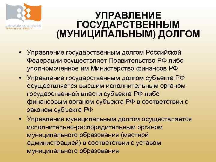 УПРАВЛЕНИЕ ГОСУДАРСТВЕННЫМ (МУНИЦИПАЛЬНЫМ) ДОЛГОМ • Управление государственным долгом Российской Федерации осуществляет Правительство РФ либо