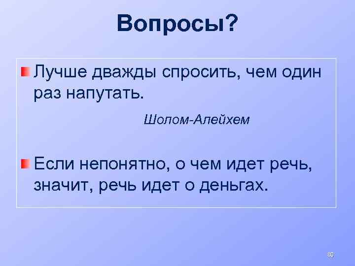 Вопросы? Лучше дважды спросить, чем один раз напутать. Шолом-Алейхем Если непонятно, о чем идет