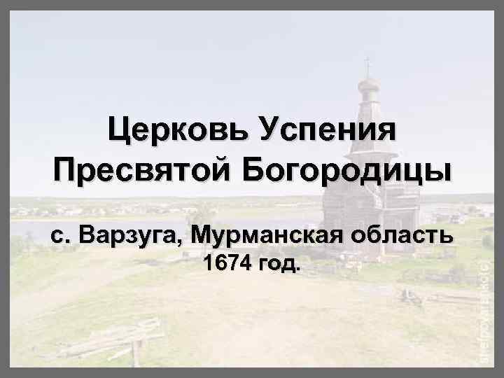 Церковь Успения Пресвятой Богородицы с. Варзуга, Мурманская область 1674 год. 