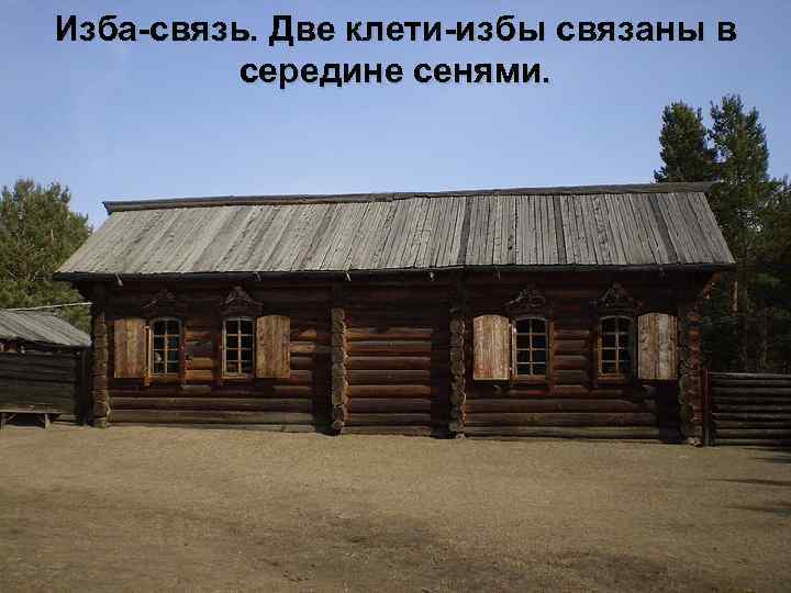 Изба-связь. Две клети-избы связаны в середине сенями. 