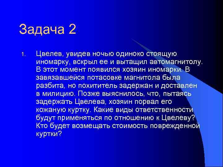 Задача 2 1. Цвелев, увидев ночью одиноко стоящую иномарку, вскрыл ее и вытащил автомагнитолу.