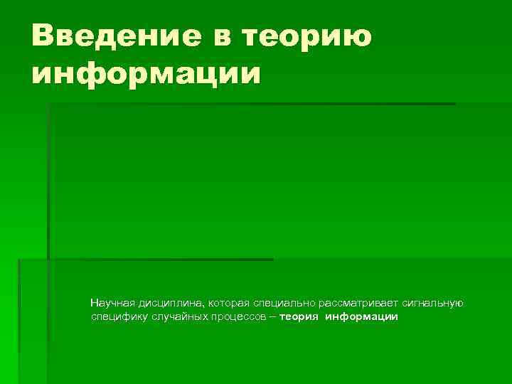 Введение в теорию информации Научная дисциплина, которая специально рассматривает сигнальную специфику случайных процессов –