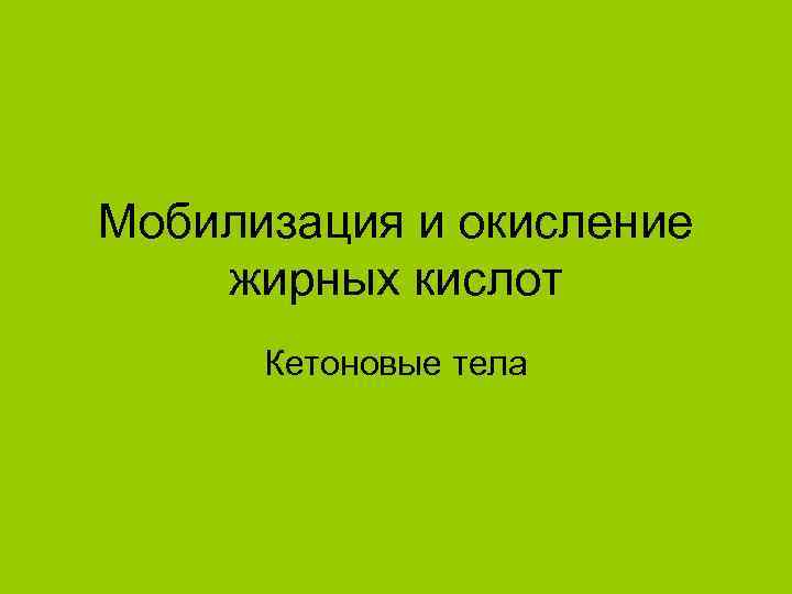 Мобилизация и окисление жирных кислот Кетоновые тела 