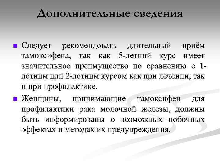 Дополнительные сведения n n Следует рекомендовать длительный приём тамоксифена, так как 5 летний курс