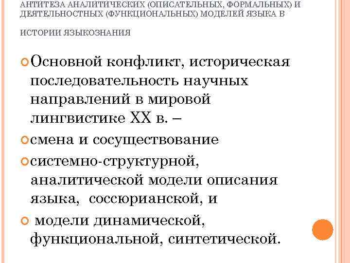 АНТИТЕЗА АНАЛИТИЧЕСКИХ (ОПИСАТЕЛЬНЫХ, ФОРМАЛЬНЫХ) И ДЕЯТЕЛЬНОСТНЫХ (ФУНКЦИОНАЛЬНЫХ) МОДЕЛЕЙ ЯЗЫКА В ИСТОРИИ ЯЗЫКОЗНАНИЯ Основной конфликт,