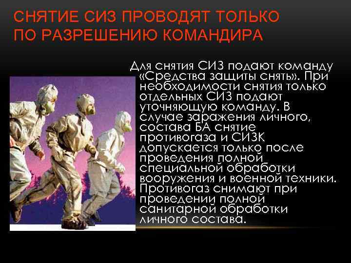 СНЯТИЕ СИЗ ПРОВОДЯТ ТОЛЬКО ПО РАЗРЕШЕНИЮ КОМАНДИРА Для снятия СИЗ подают команду «Средства защиты