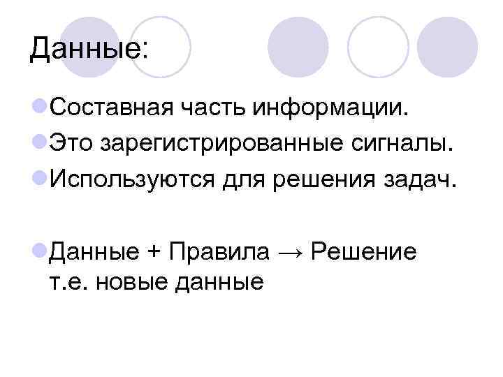 Данные: l. Составная часть информации. l. Это зарегистрированные сигналы. l. Используются для решения задач.