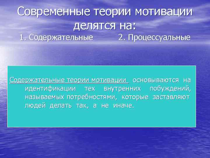 Современные теории мотивации делятся на: 1. Содержательные 2. Процессуальные Содержательные теории мотивации основываются на