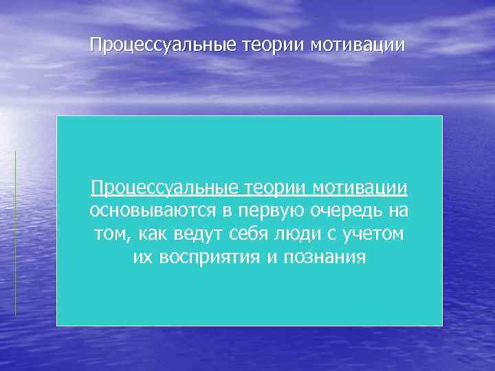 Процессуальные теории мотивации основываются в первую очередь на том, как ведут себя люди с