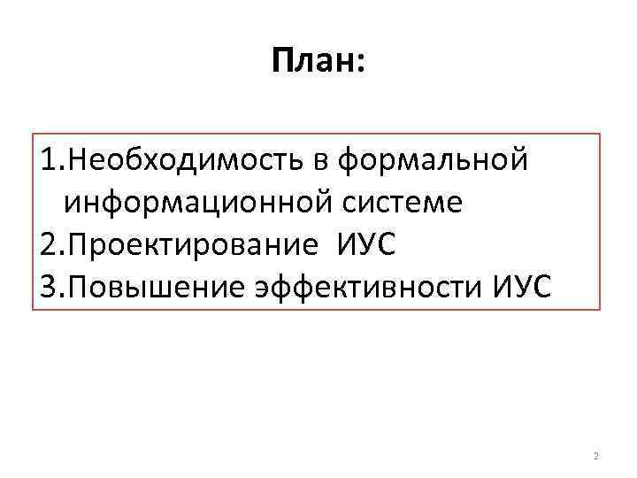 План: 1. Необходимость в формальной информационной системе 2. Проектирование ИУC 3. Повышение эффективности ИУC