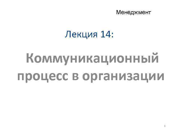 Менеджмент Лекция 14: Коммуникационный процесс в организации 1 