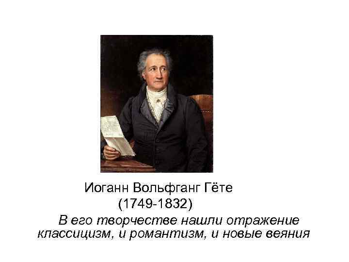 Иоганн Вольфганг Гёте (1749 -1832) В его творчестве нашли отражение классицизм, и романтизм, и