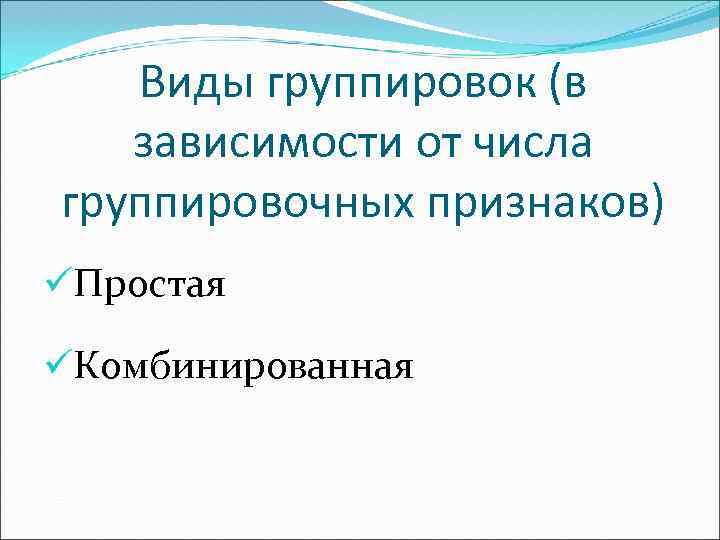 Виды группировок (в зависимости от числа группировочных признаков) üПростая üКомбинированная 