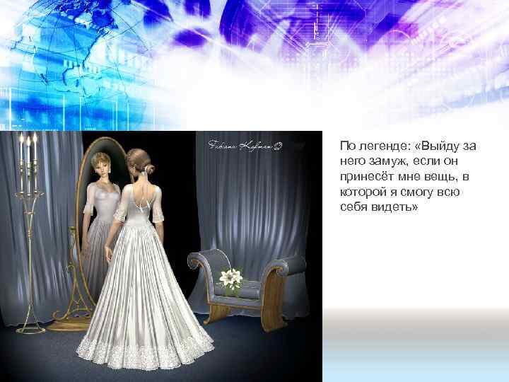 По легенде: «Выйду за него замуж, если он принесёт мне вещь, в которой я