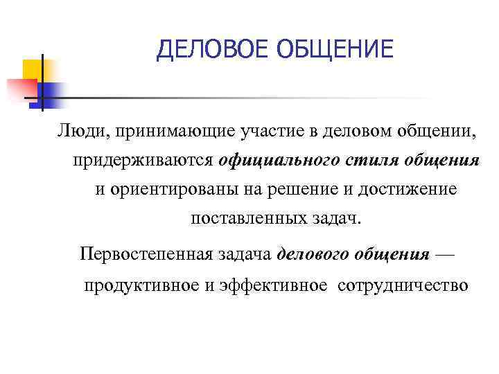 ДЕЛОВОЕ ОБЩЕНИЕ Люди, принимающие участие в деловом общении, придерживаются официального стиля общения и ориентированы