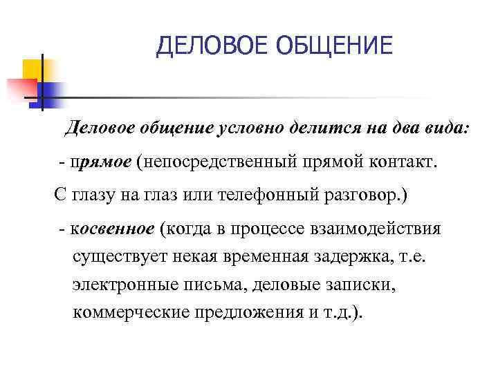 ДЕЛОВОЕ ОБЩЕНИЕ Деловое общение условно делится на два вида: - прямое (непосредственный прямой контакт.