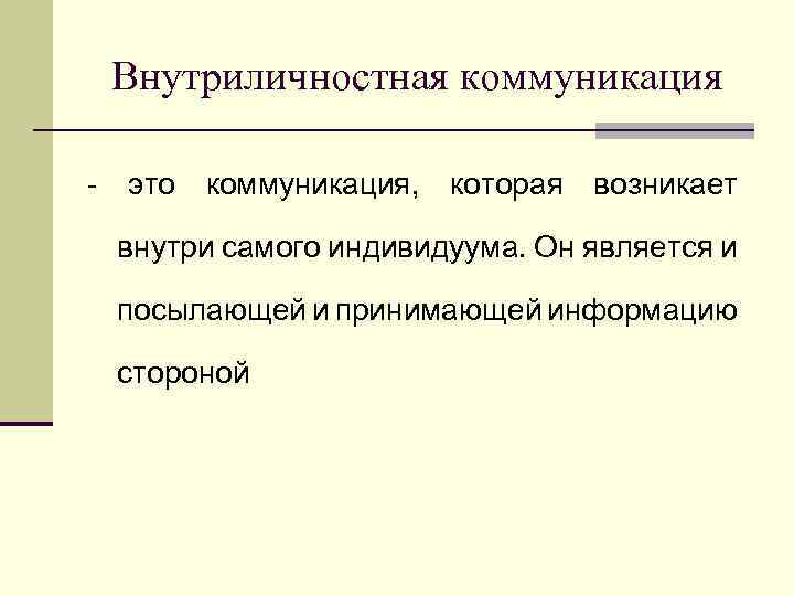 Внутриличностная коммуникация - это коммуникация, которая возникает внутри самого индивидуума. Он является и посылающей