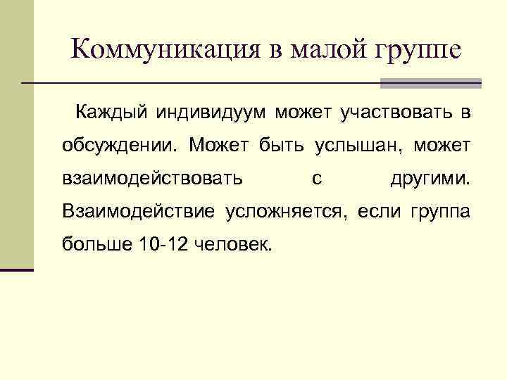 Коммуникация в малой группе Каждый индивидуум может участвовать в обсуждении. Может быть услышан, может