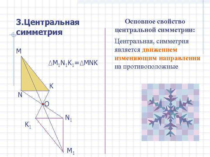 3. Центральная симметрия Основное свойство центральной симметрии: М Центральная, симметрия является движением изменяющим направления