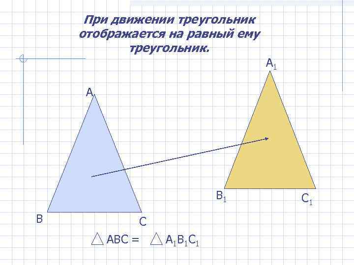 При движении треугольник отображается на равный ему треугольник. А 1 А В 1 В