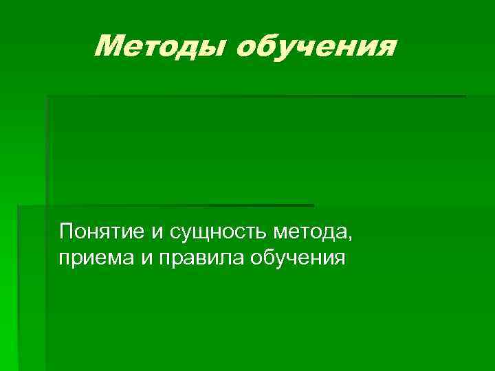 Методы обучения Понятие и сущность метода, приема и правила обучения 