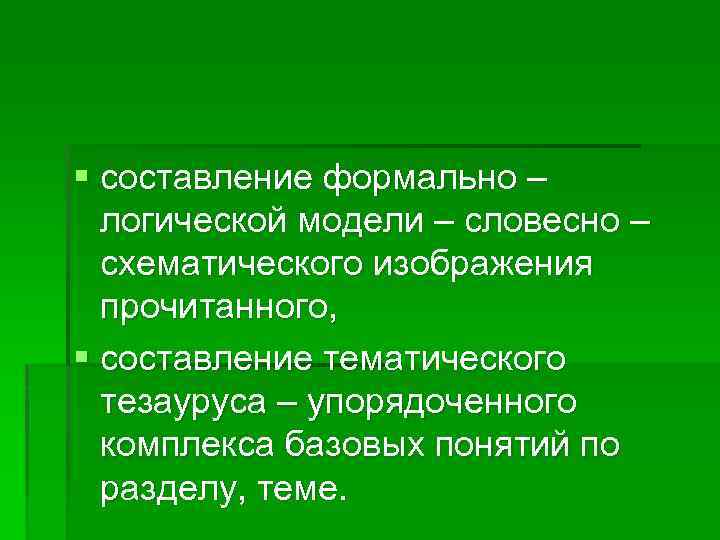 § составление формально – логической модели – словесно – схематического изображения прочитанного, § составление