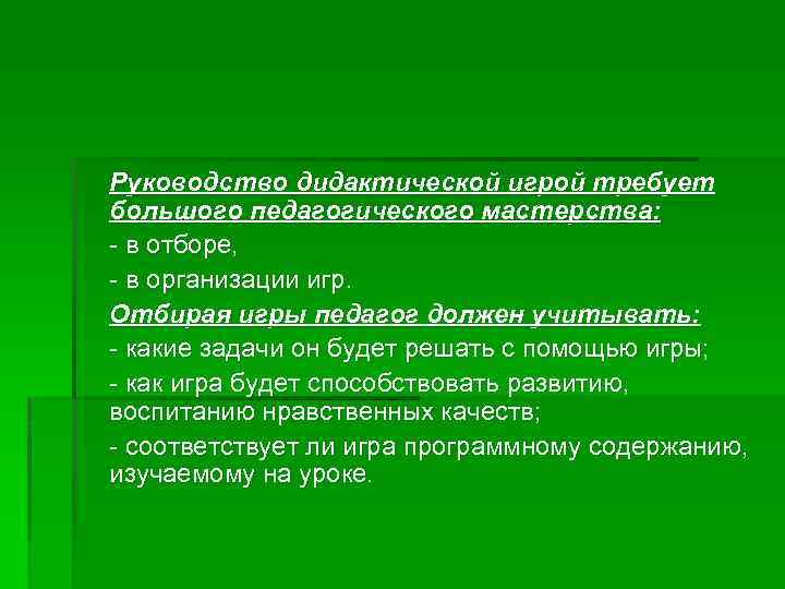 Руководство дидактической игрой требует большого педагогического мастерства: - в отборе, - в организации игр.