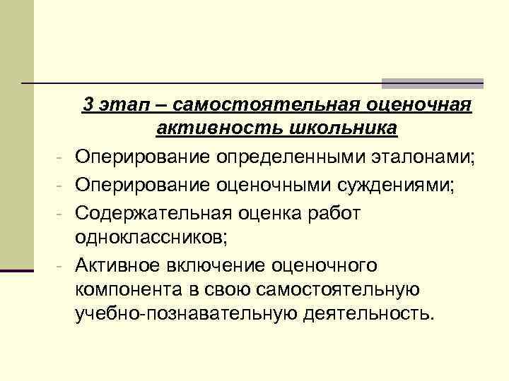- 3 этап – самостоятельная оценочная активность школьника Оперирование определенными эталонами; Оперирование оценочными суждениями;