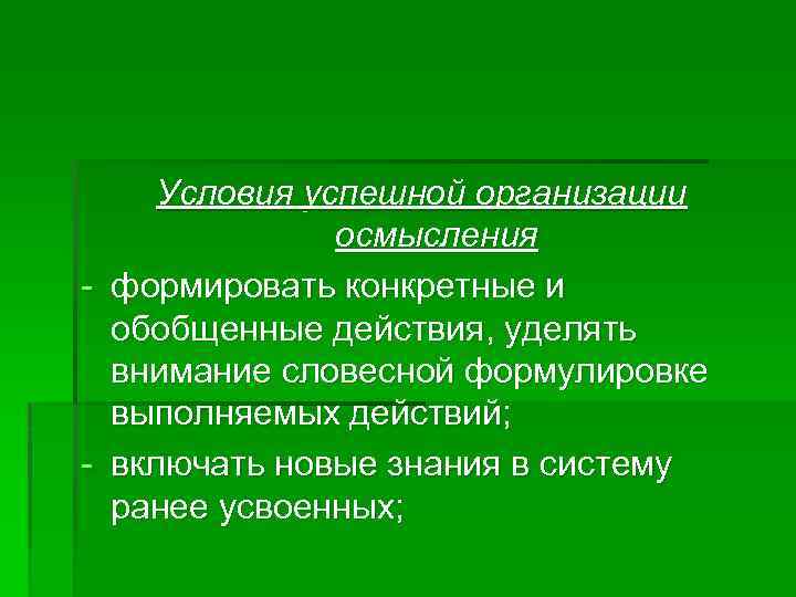 Условия успешной организации осмысления - формировать конкретные и обобщенные действия, уделять внимание словесной формулировке