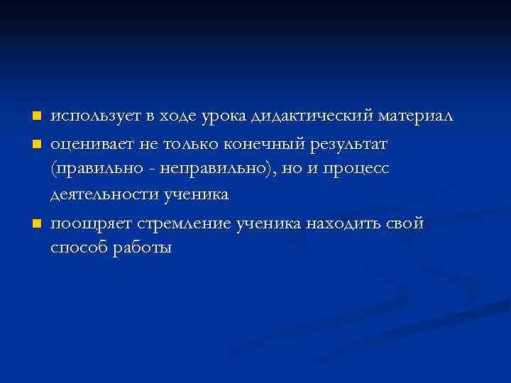 n n n использует в ходе урока дидактический материал оценивает не только конечный результат