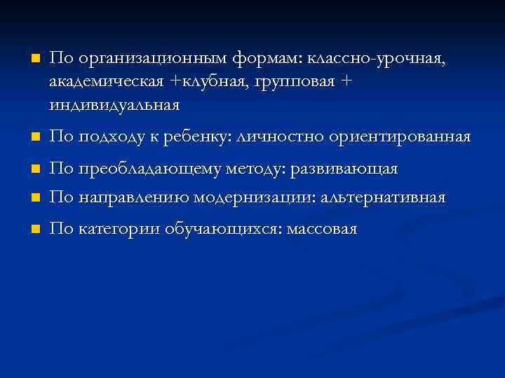 n По организационным формам: классно-урочная, академическая +клубная, групповая + индивидуальная n По подходу к