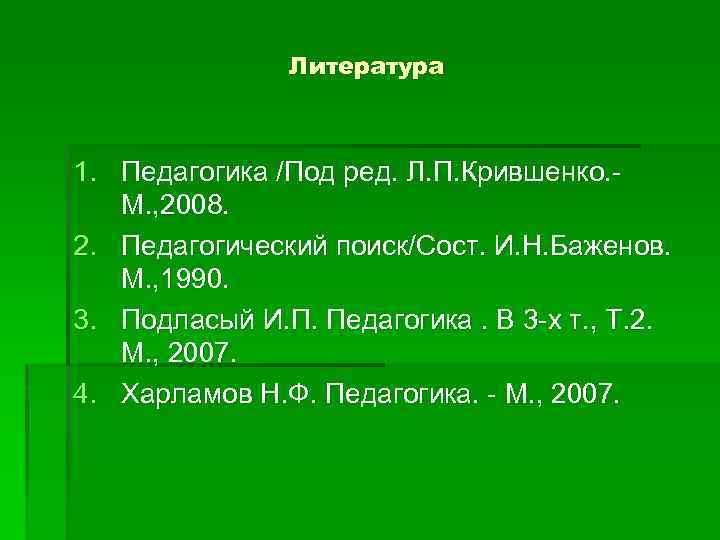  Литература 1. Педагогика /Под ред. Л. П. Крившенко. - М. , 2008. 2.