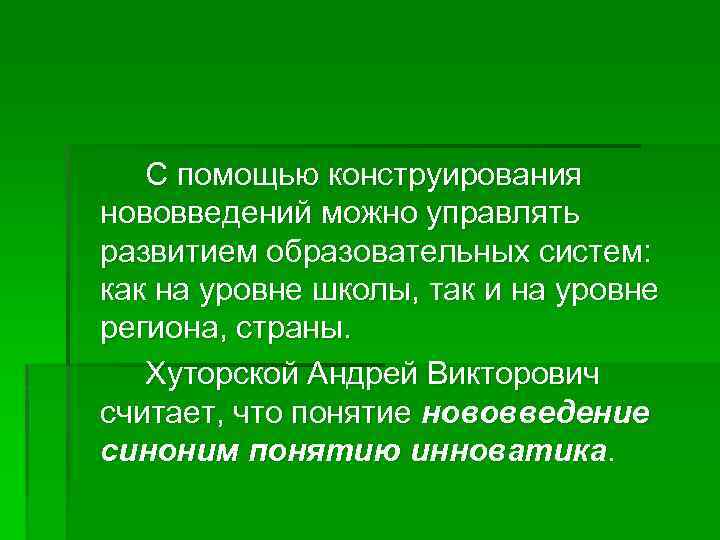 С помощью конструирования нововведений можно управлять развитием образовательных систем: как на уровне школы, так