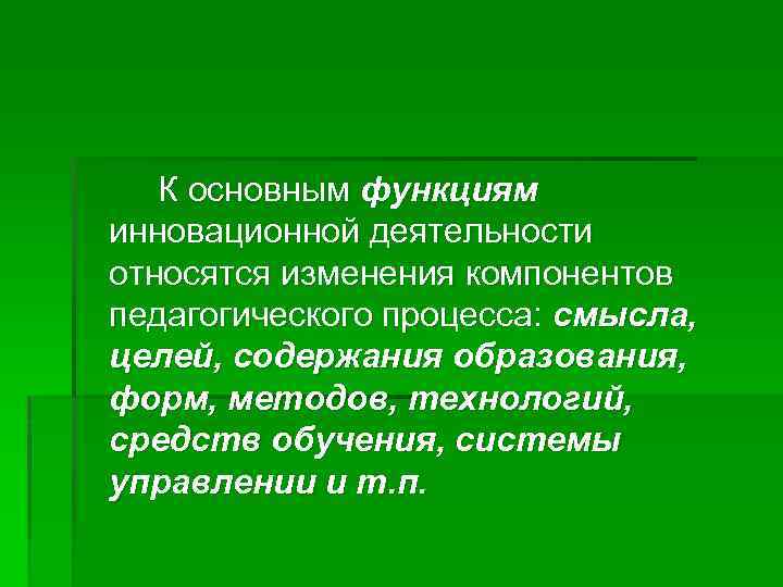 К основным функциям инновационной деятельности относятся изменения компонентов педагогического процесса: смысла, целей, содержания образования,