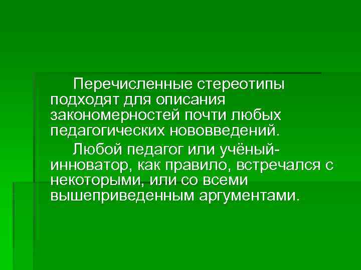 Перечисленные стереотипы подходят для описания закономерностей почти любых педагогических нововведений. Любой педагог или учёныйинноватор,