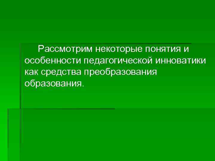 Рассмотрим некоторые понятия и особенности педагогической инноватики как средства преобразования. 