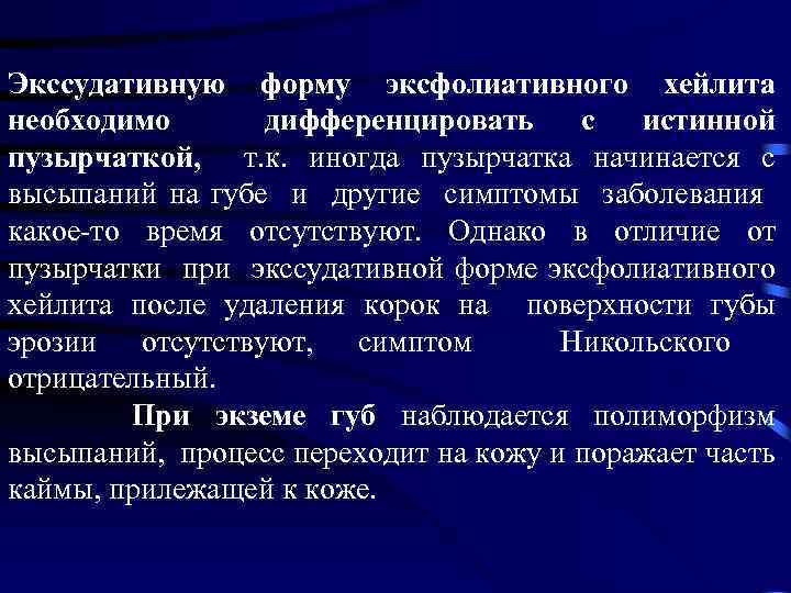 Экссудативную форму эксфолиативного хейлита необходимо дифференцировать с истинной пузырчаткой, т. к. иногда пузырчатка начинается